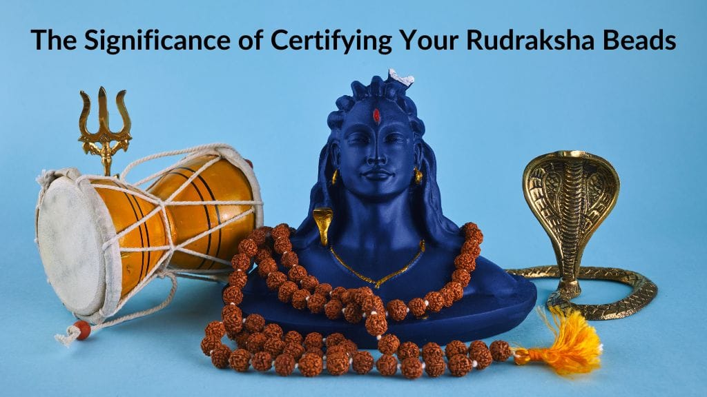 The Significance of Certifying Your Rudraksha Beads